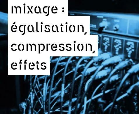 Mixage : égalisation, compression, effets – Mai 2021