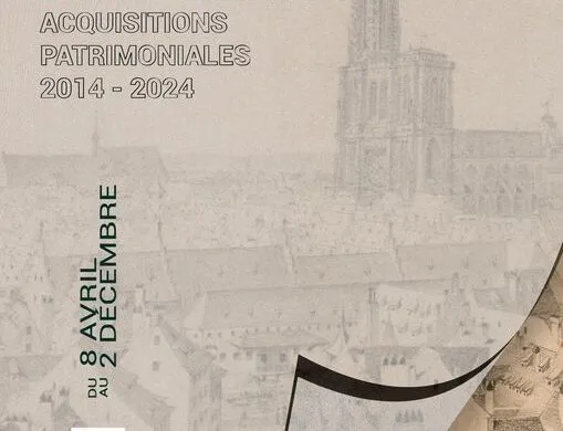 10 ANS DE TRÉSORS : ACQUISITIONS PATRIMONIALES 2014-2024 – du 8 avril au 2 décembre – Strasbourg
